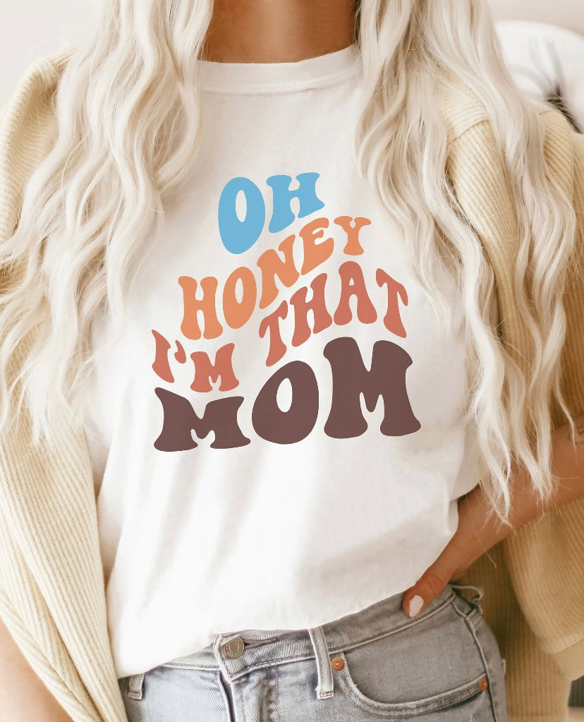 OH HONEY IM THAT MOM TEE