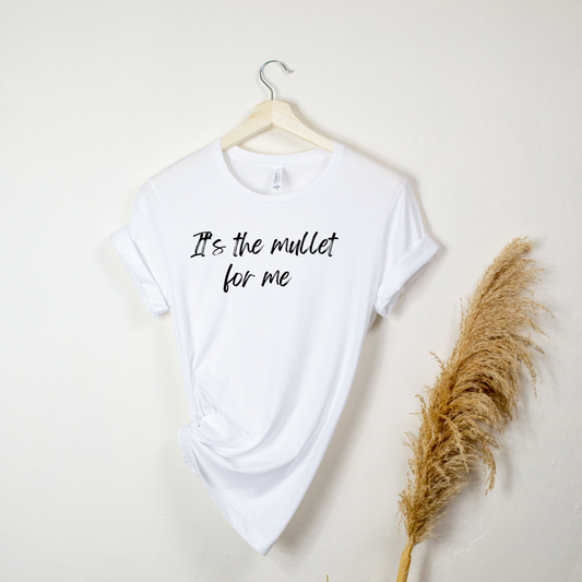 ITS THE MULLET FOR ME TEE