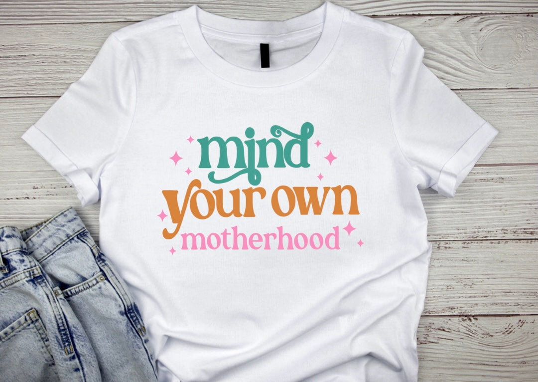 MIND YOUR OWN MOTHERHOOD TEE